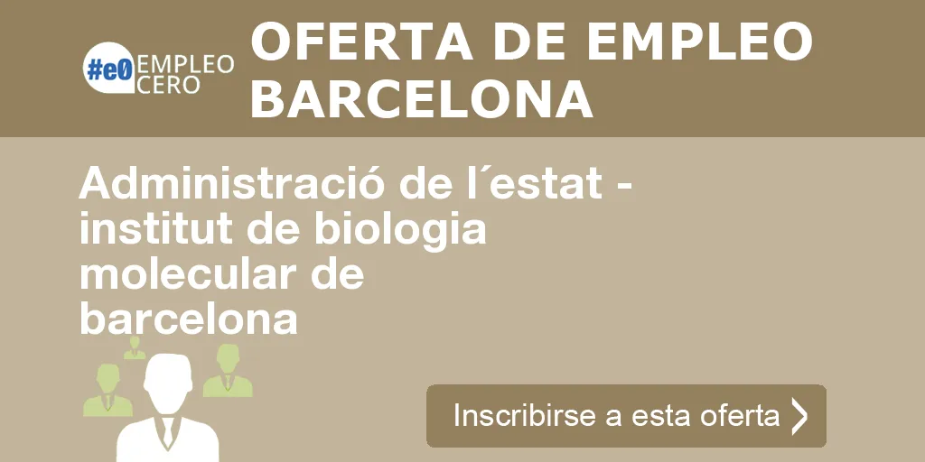 Administració de l´estat - institut de biologia molecular de barcelona