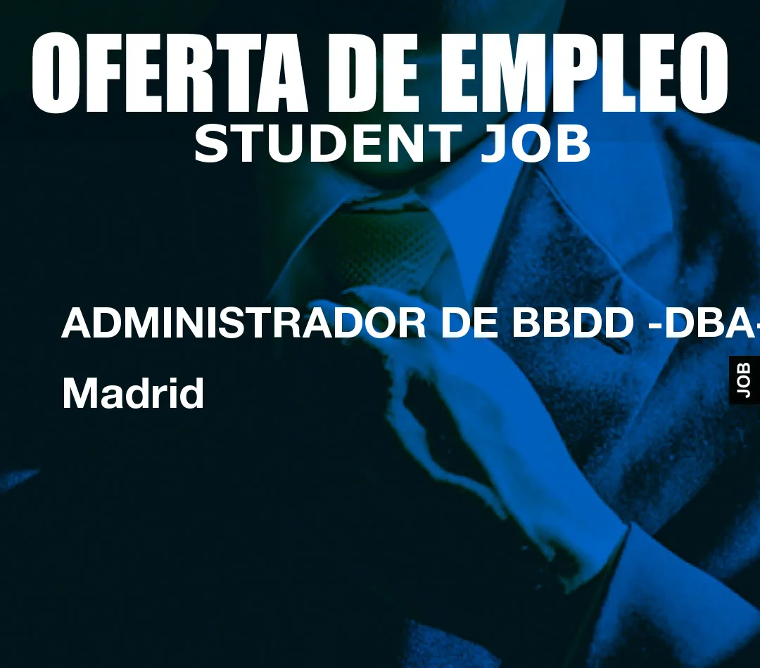 ADMINISTRADOR DE BBDD -DBA- en Madrid