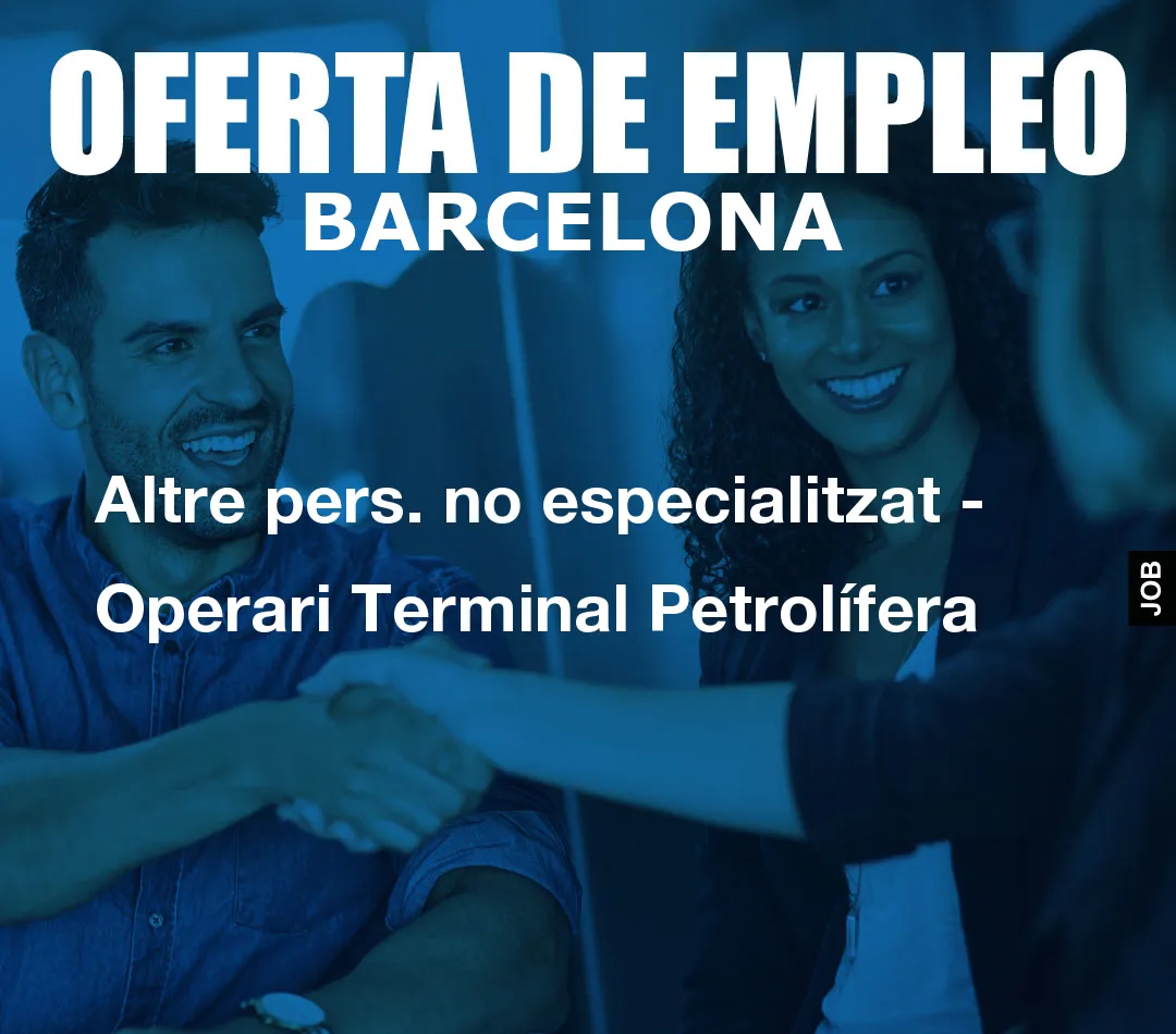 Altre pers. no especialitzat – Operari Terminal Petrolífera