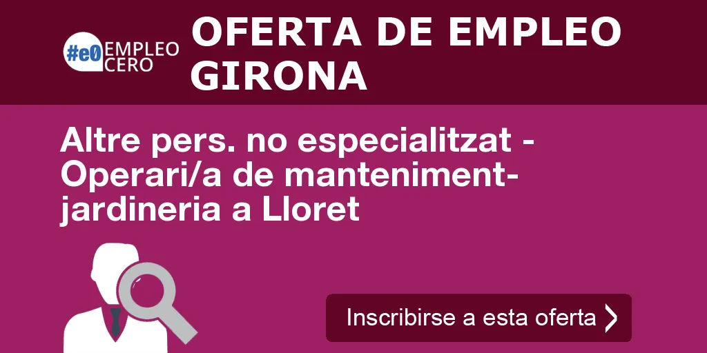 Altre pers. no especialitzat - Operari/a de manteniment- jardineria a Lloret