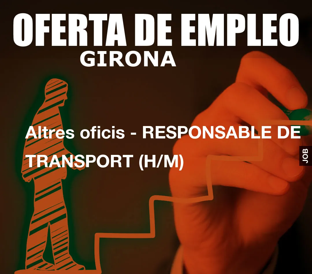 Altres oficis - RESPONSABLE DE TRANSPORT (H/M)