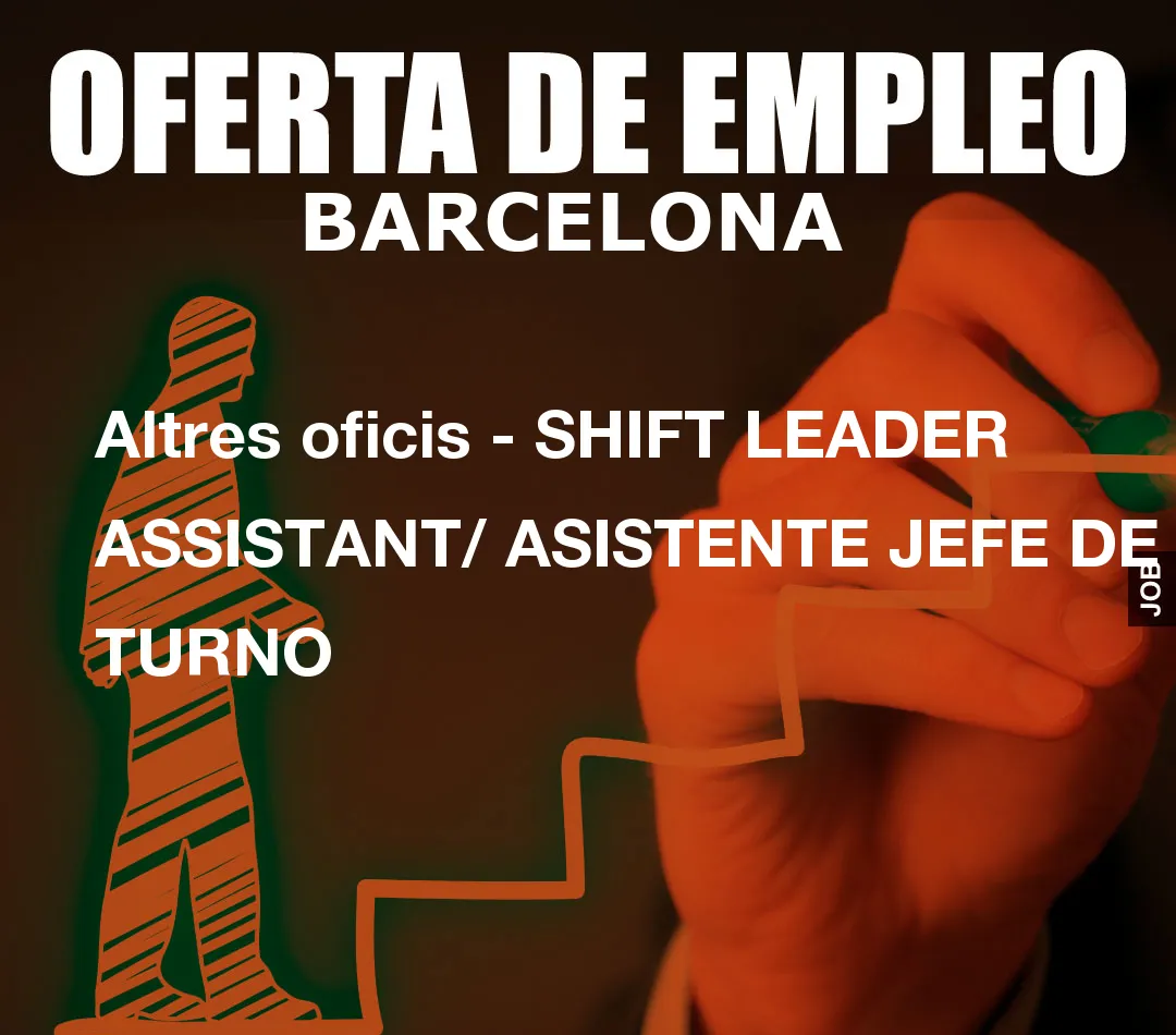 Altres oficis – SHIFT LEADER ASSISTANT/ ASISTENTE JEFE DE TURNO