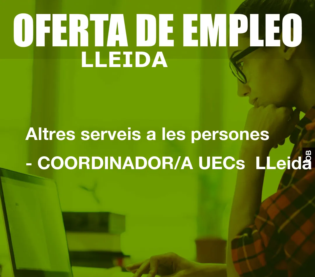 Altres serveis a les persones – COORDINADOR/A UECs  LLeida