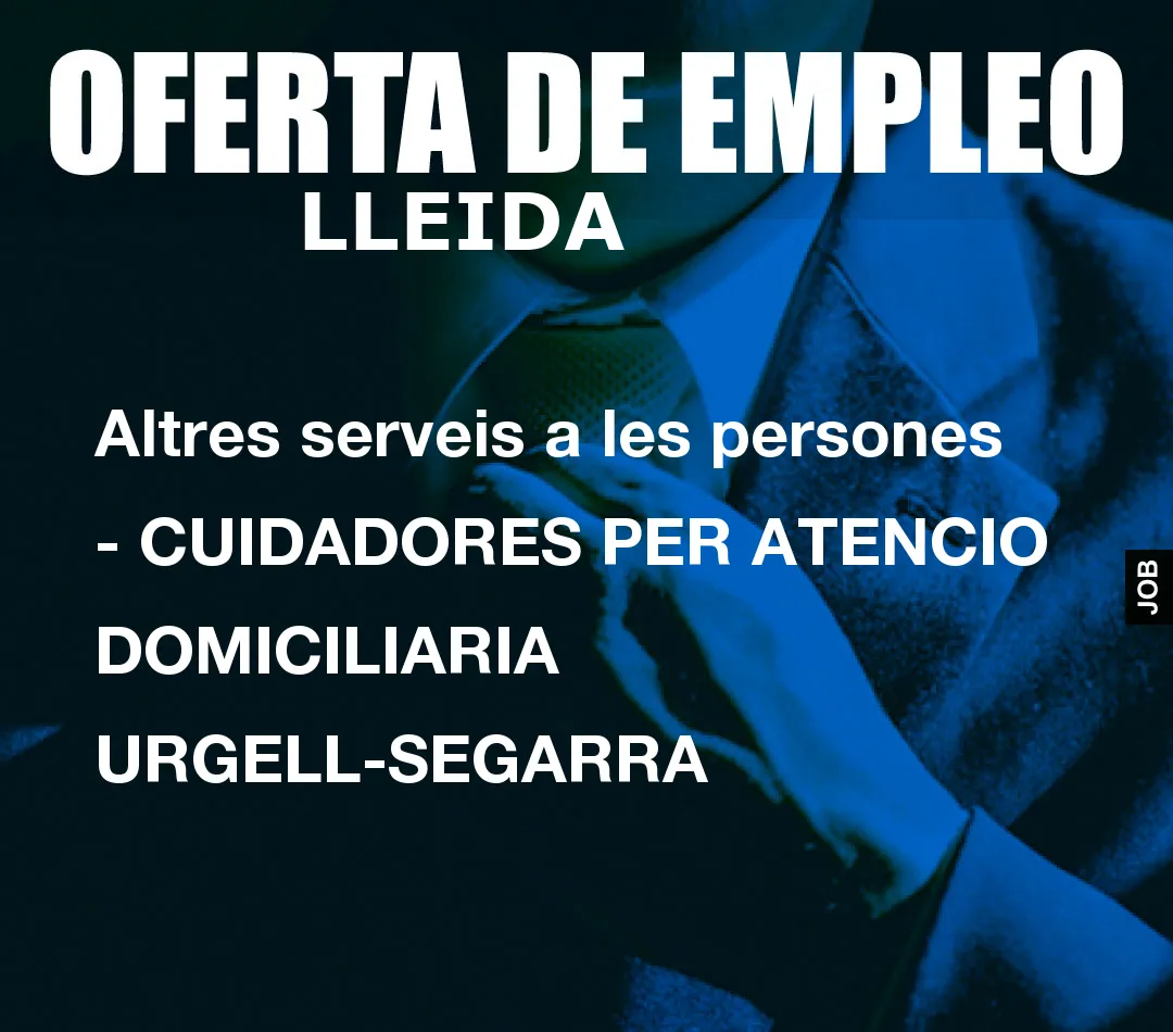 Altres serveis a les persones - CUIDADORES PER ATENCIO DOMICILIARIA URGELL-SEGARRA