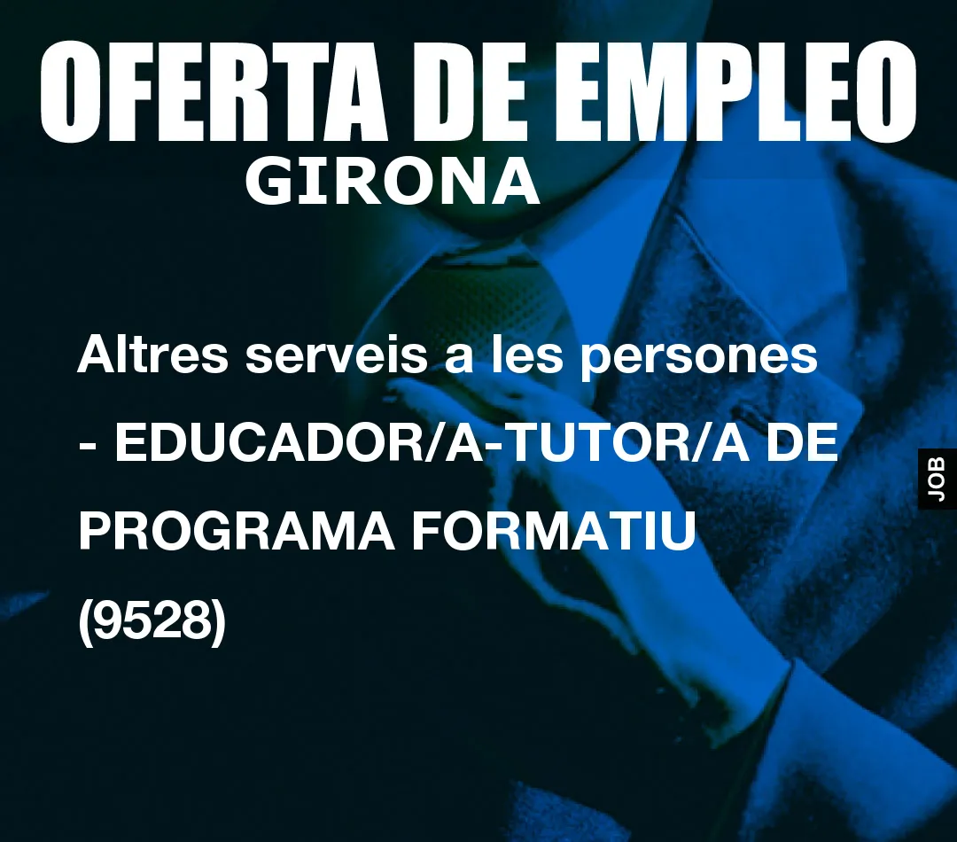 Altres serveis a les persones – EDUCADOR/A-TUTOR/A DE PROGRAMA FORMATIU (9528)