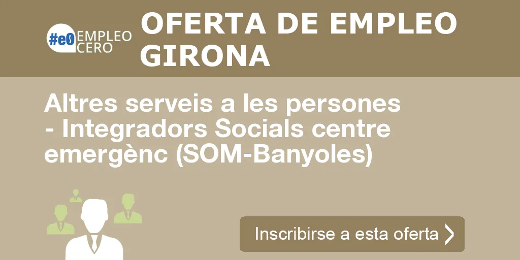 Altres serveis a les persones - Integradors Socials centre emergènc (SOM-Banyoles)
