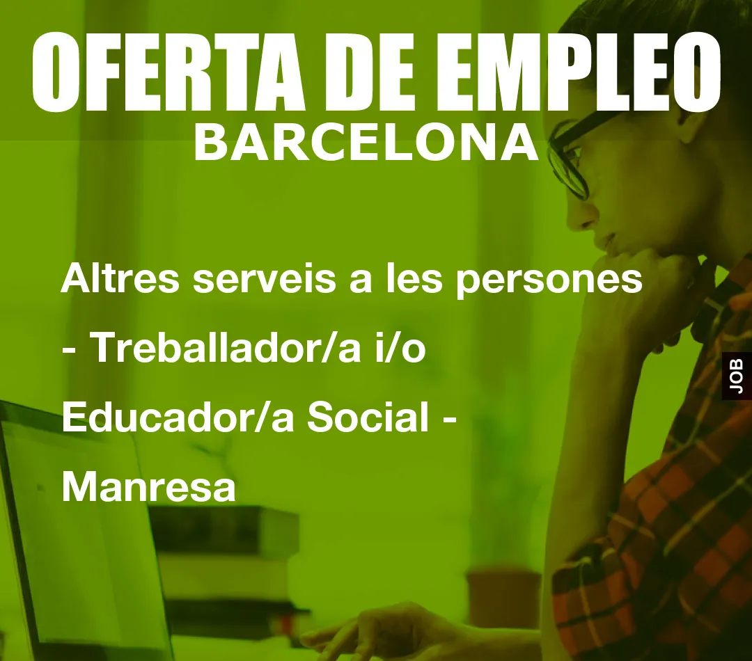 Altres serveis a les persones – Treballador/a i/o Educador/a Social – Manresa
