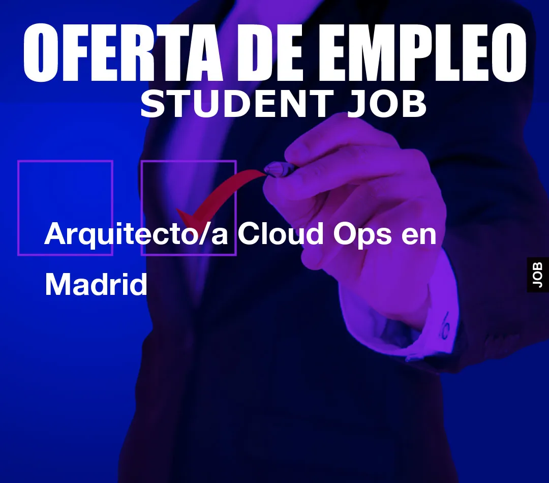 Arquitecto/a Cloud Ops en Madrid