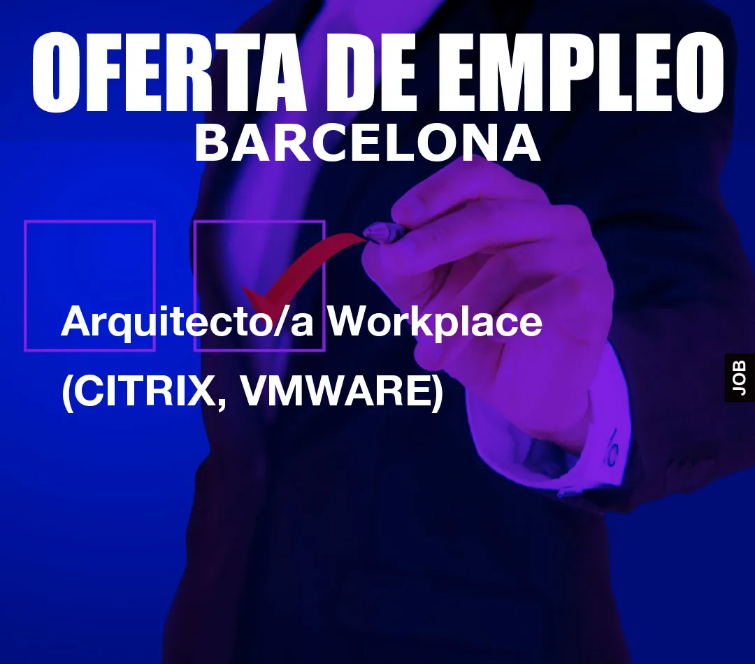 Arquitecto/a Workplace (CITRIX, VMWARE)