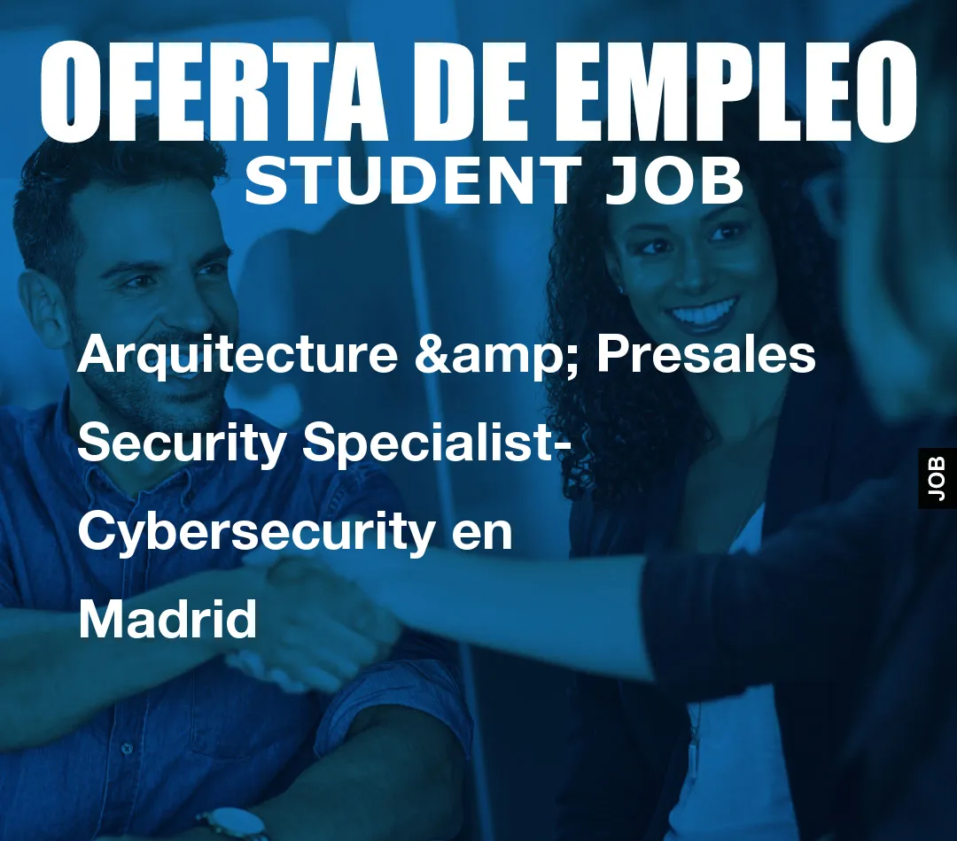 Arquitecture & Presales Security Specialist- Cybersecurity en Madrid