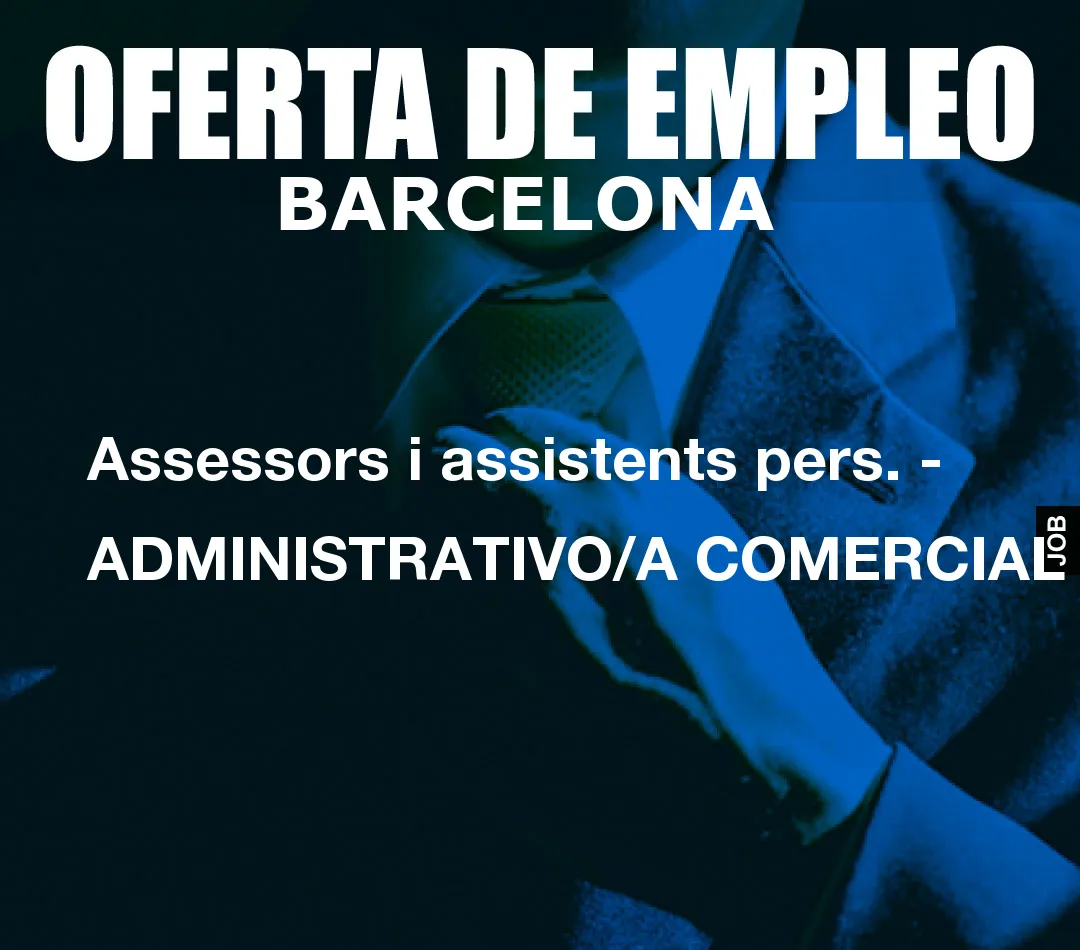 Assessors i assistents pers. – ADMINISTRATIVO/A COMERCIAL