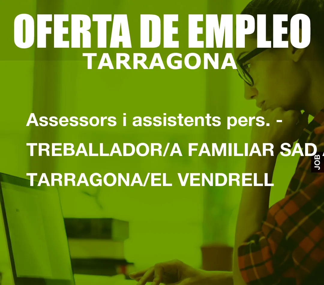 Assessors i assistents pers. – TREBALLADOR/A FAMILIAR SAD A TARRAGONA/EL VENDRELL