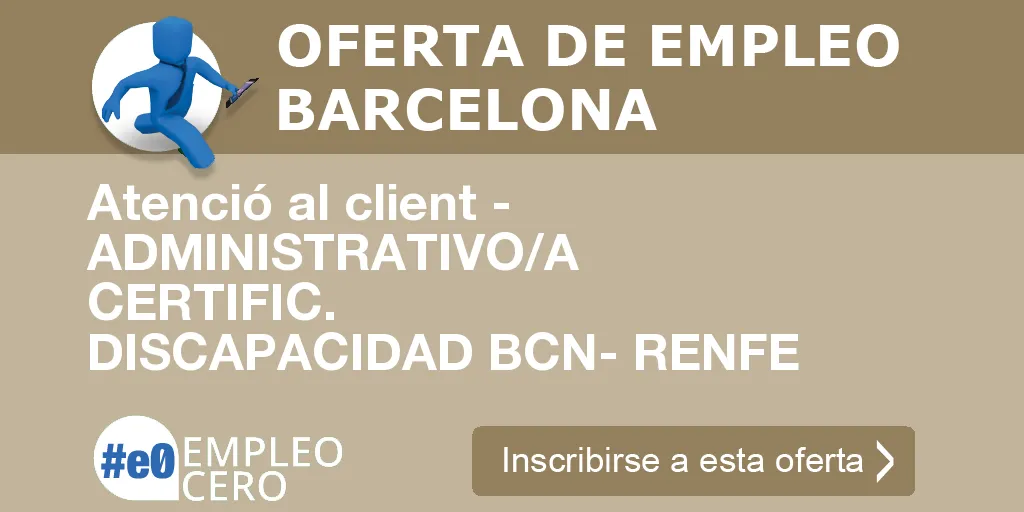 Atenció al client - ADMINISTRATIVO/A CERTIFIC. DISCAPACIDAD BCN- RENFE