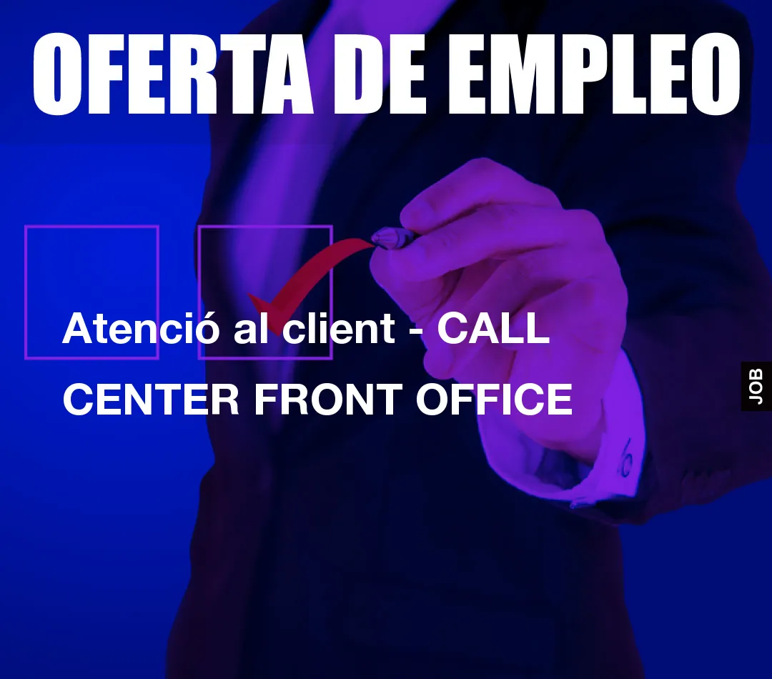 Atenció al client - CALL CENTER FRONT OFFICE