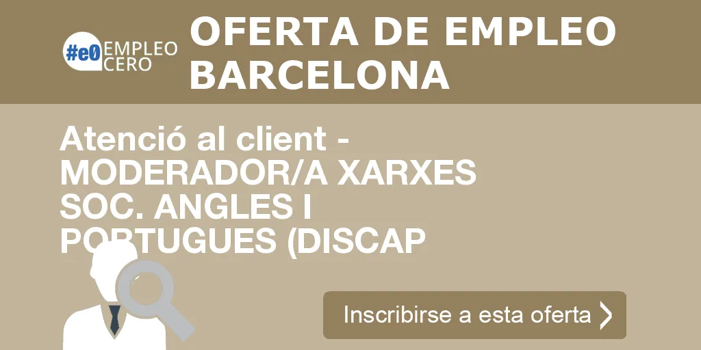 Atenció al client - MODERADOR/A XARXES SOC. ANGLES I PORTUGUES (DISCAP