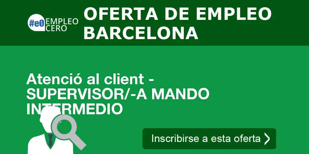 Atenció al client - SUPERVISOR/-A MANDO INTERMEDIO