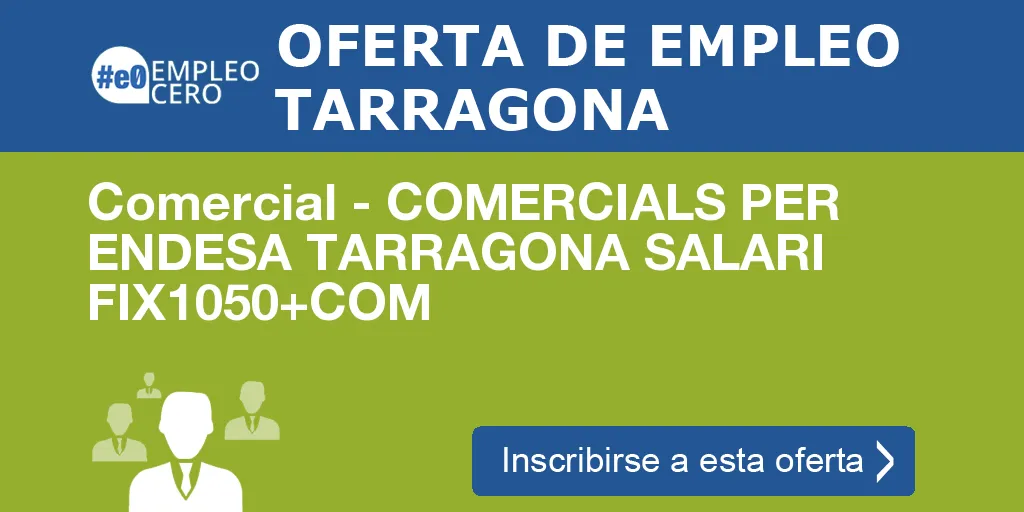 Comercial - COMERCIALS PER ENDESA TARRAGONA SALARI FIX1050+COM