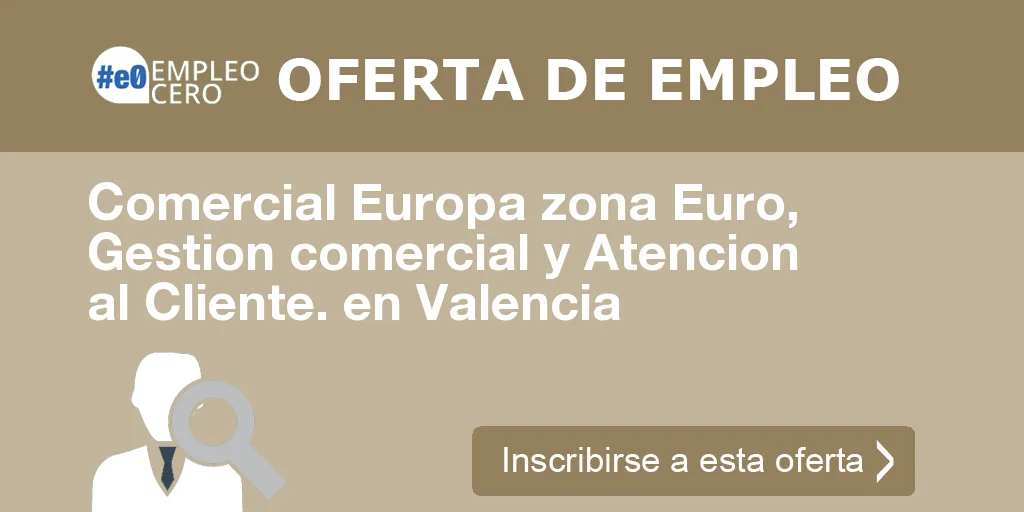 Comercial Europa zona Euro,  Gestion comercial y Atencion al Cliente. en Valencia