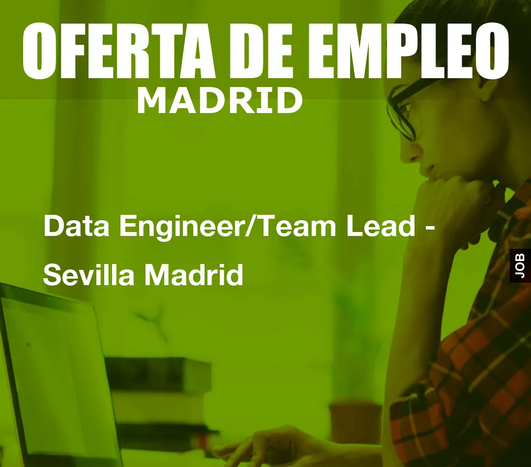 Data Engineer/Team Lead - Sevilla Madrid