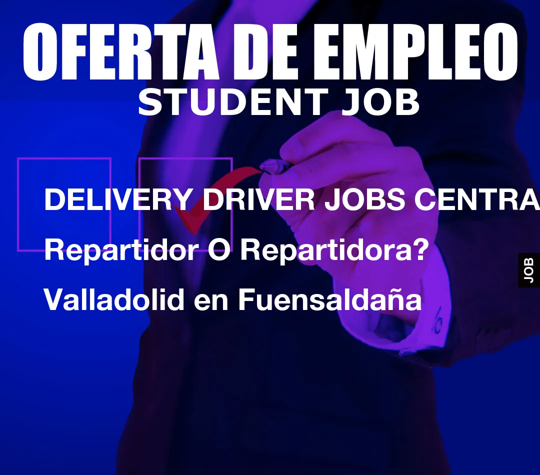 DELIVERY DRIVER JOBS CENTRAL: Repartidor O Repartidora? Valladolid en Fuensalda