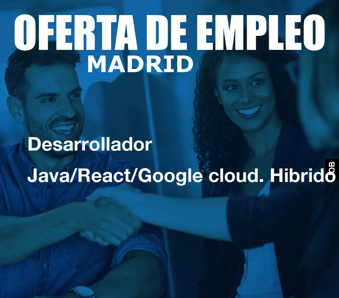 Desarrollador Java/React/Google cloud. Hibrido