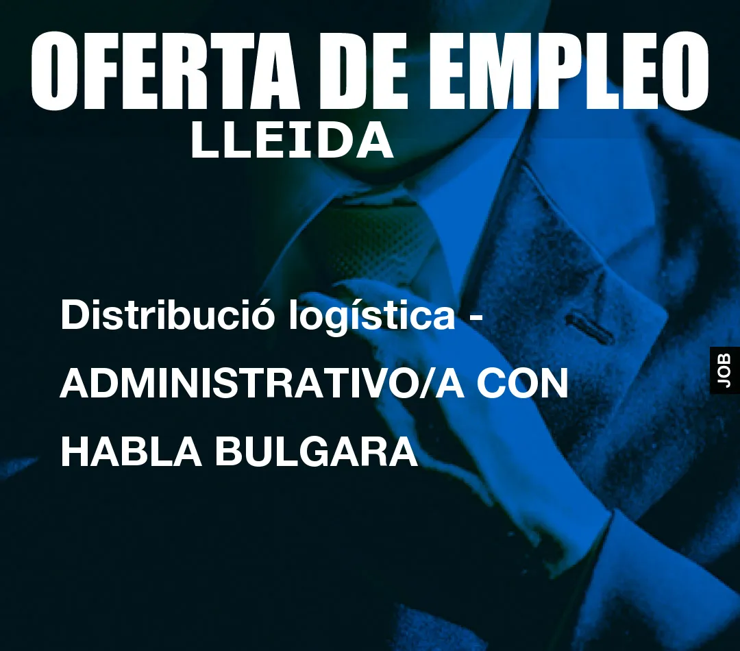 Distribució logística - ADMINISTRATIVO/A CON HABLA BULGARA