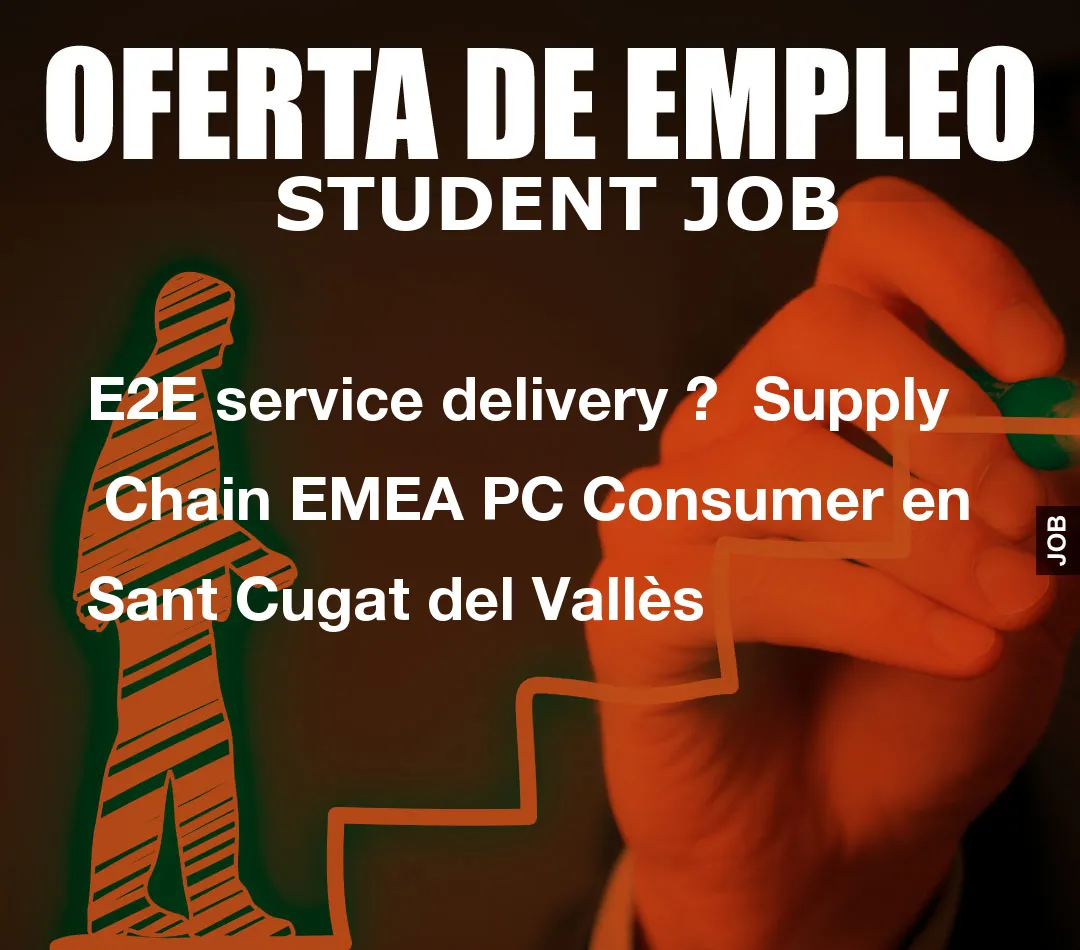 E2E service delivery ?  Supply  Chain EMEA PC Consumer en Sant Cugat del Vall