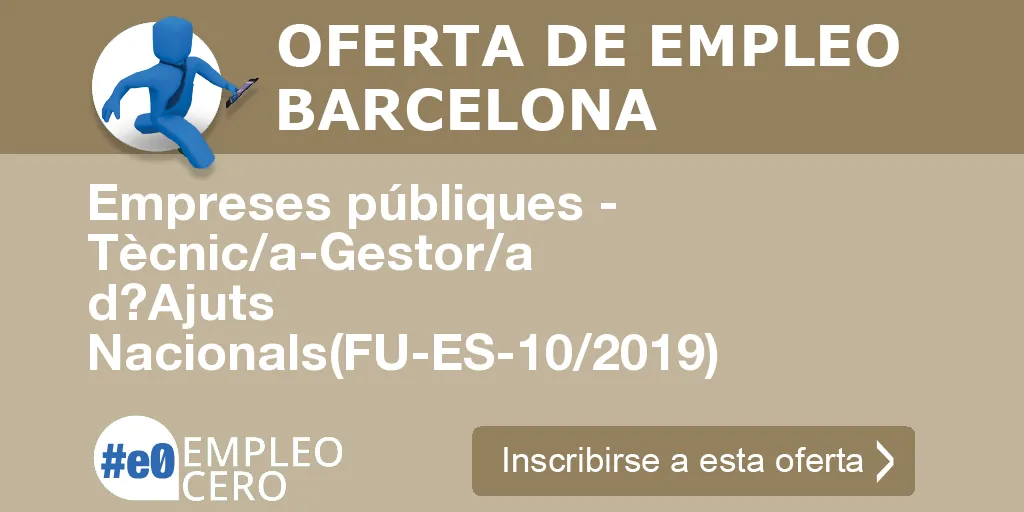 Empreses públiques - Tècnic/a-Gestor/a d?Ajuts Nacionals(FU-ES-10/2019)