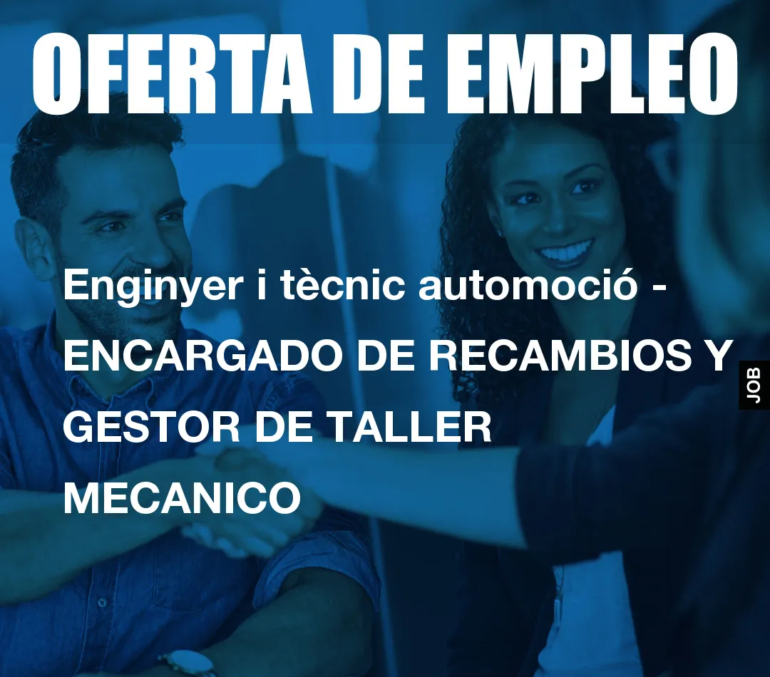 Enginyer i tècnic automoció – ENCARGADO DE RECAMBIOS Y GESTOR DE TALLER MECANICO