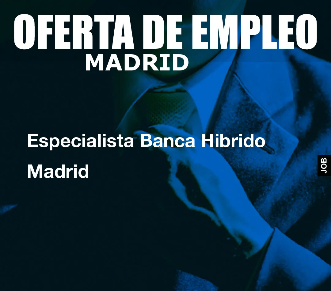 Especialista Banca Hibrido Madrid