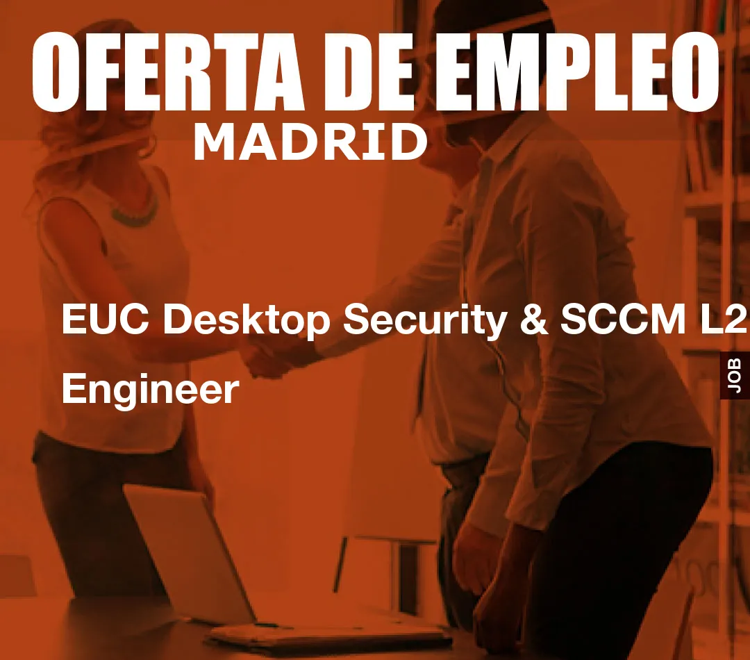 EUC Desktop Security & SCCM L2 Engineer