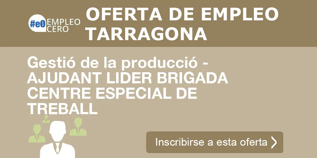 Gestió de la producció - AJUDANT LIDER BRIGADA CENTRE ESPECIAL DE TREBALL