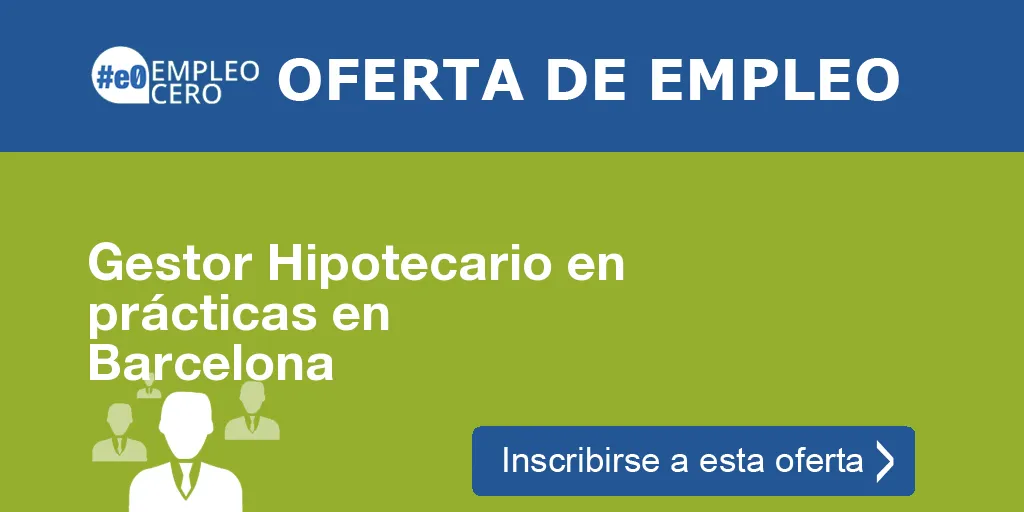 Gestor Hipotecario en prácticas en Barcelona