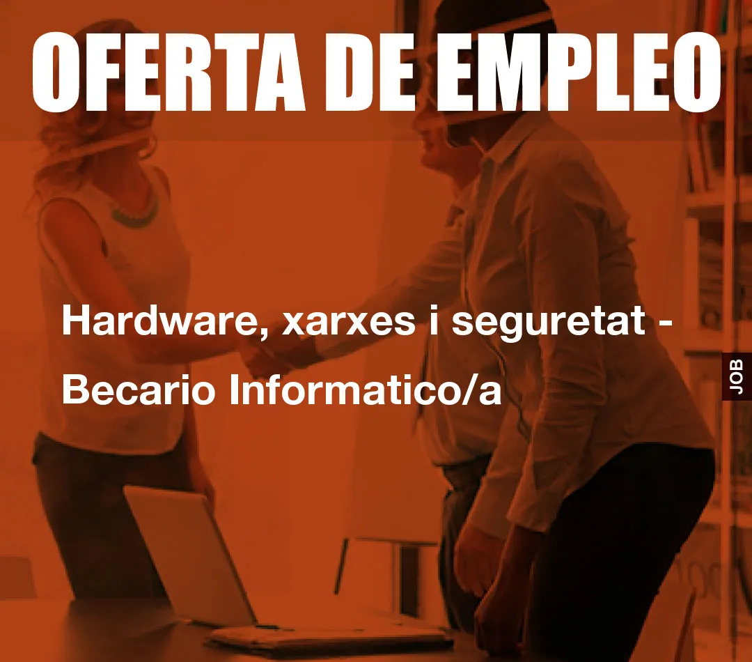 Hardware, xarxes i seguretat - Becario Informatico/a