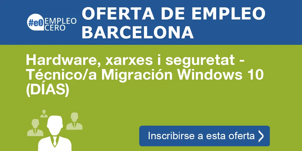 Hardware, xarxes i seguretat - Técnico/a Migración Windows 10 (DÍAS)