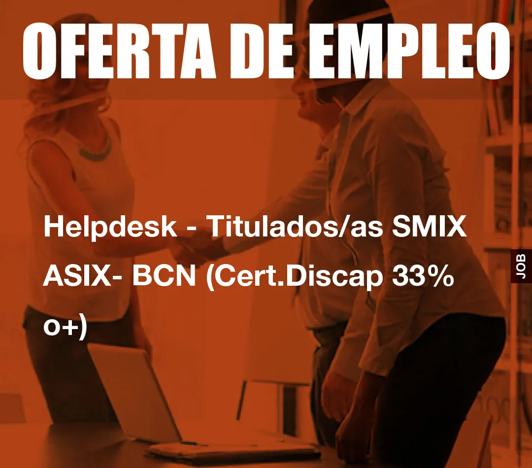 Helpdesk - Titulados/as SMIX ASIX- BCN (Cert.Discap 33% o+)