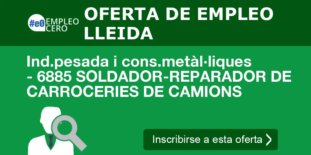 Ind.pesada i cons.metàl·liques - 6885 SOLDADOR-REPARADOR DE CARROCERIES DE CAMIONS