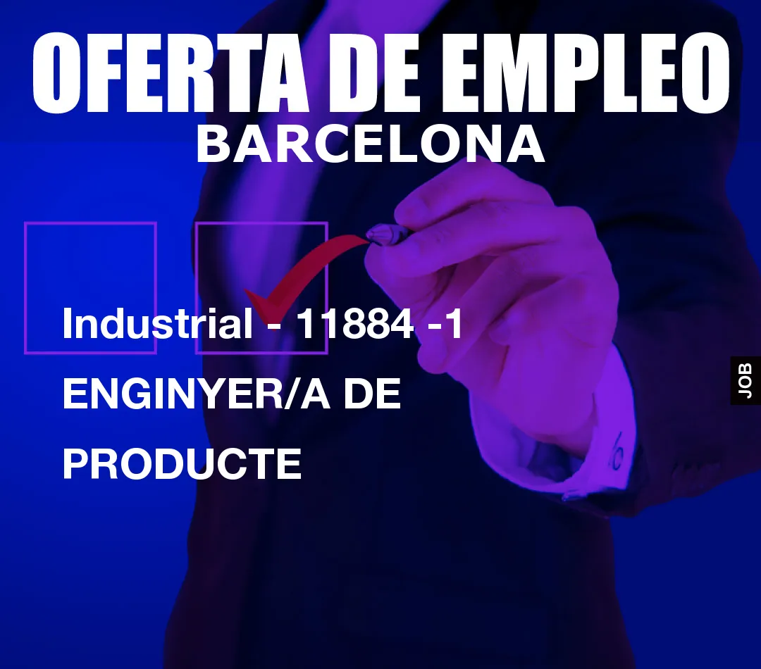 Industrial – 11884 -1 ENGINYER/A DE PRODUCTE