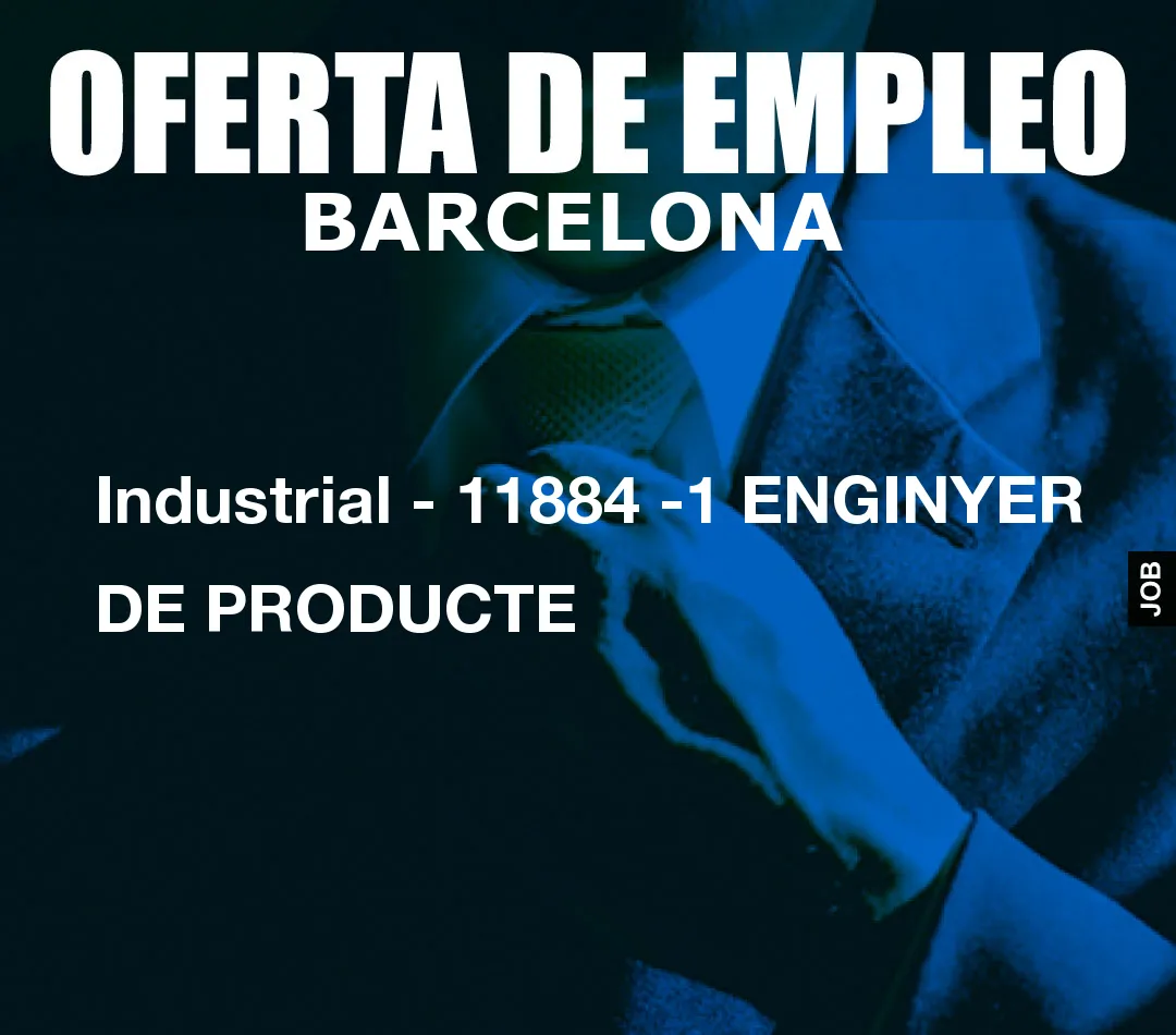 Industrial - 11884 -1 ENGINYER DE PRODUCTE