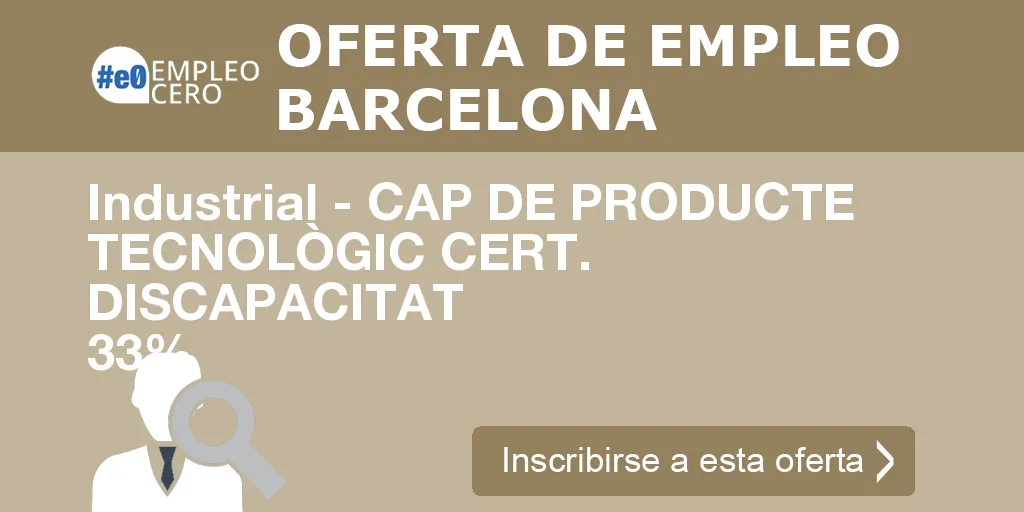 Industrial - CAP DE PRODUCTE TECNOLÒGIC CERT. DISCAPACITAT  33%