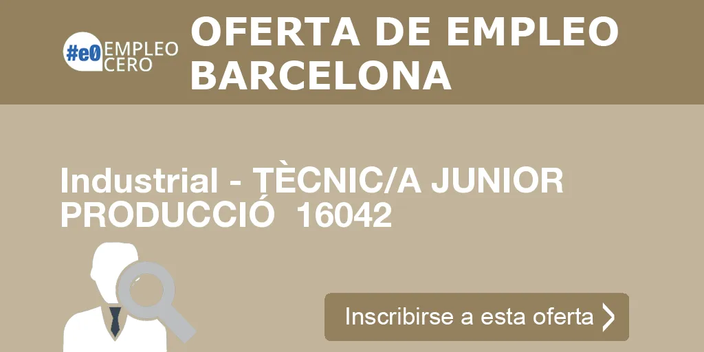 Industrial - TÈCNIC/A JUNIOR PRODUCCIÓ  16042