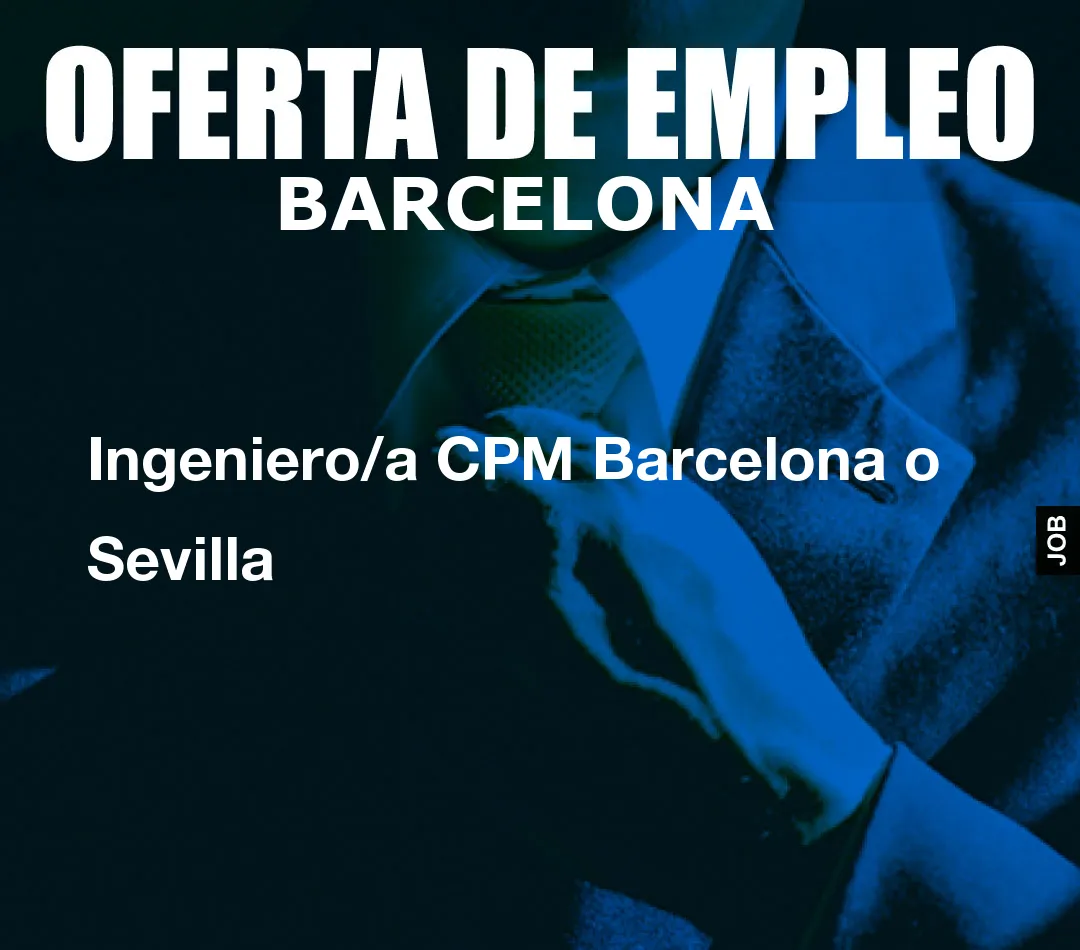 Ingeniero/a CPM Barcelona o Sevilla