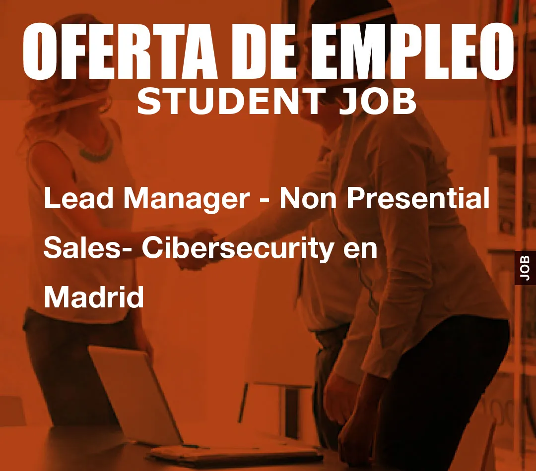 Lead Manager – Non Presential Sales- Cibersecurity en Madrid