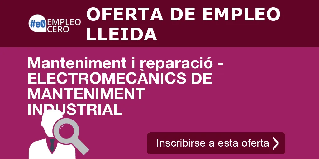 Manteniment i reparació - ELECTROMECÀNICS DE MANTENIMENT INDUSTRIAL