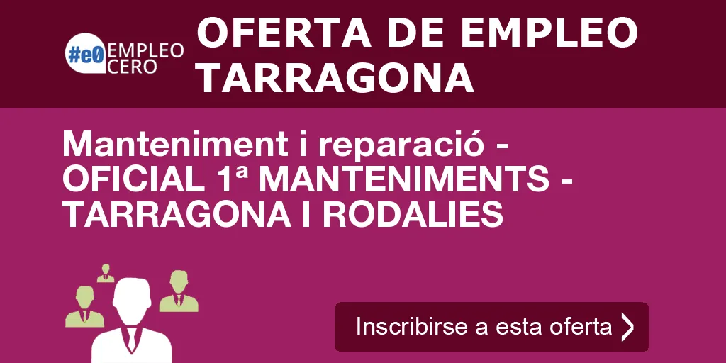 Manteniment i reparació - OFICIAL 1ª MANTENIMENTS - TARRAGONA I RODALIES