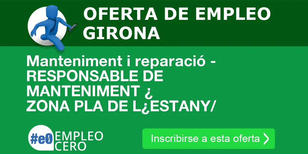 Manteniment i reparació - RESPONSABLE DE MANTENIMENT ¿ ZONA PLA DE L¿ESTANY/