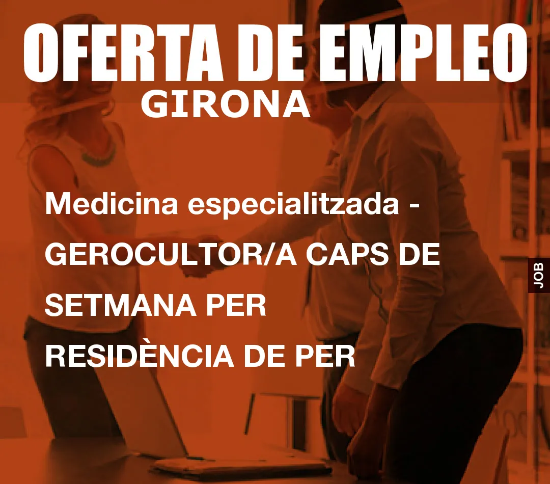 Medicina especialitzada – GEROCULTOR/A CAPS DE SETMANA PER RESID