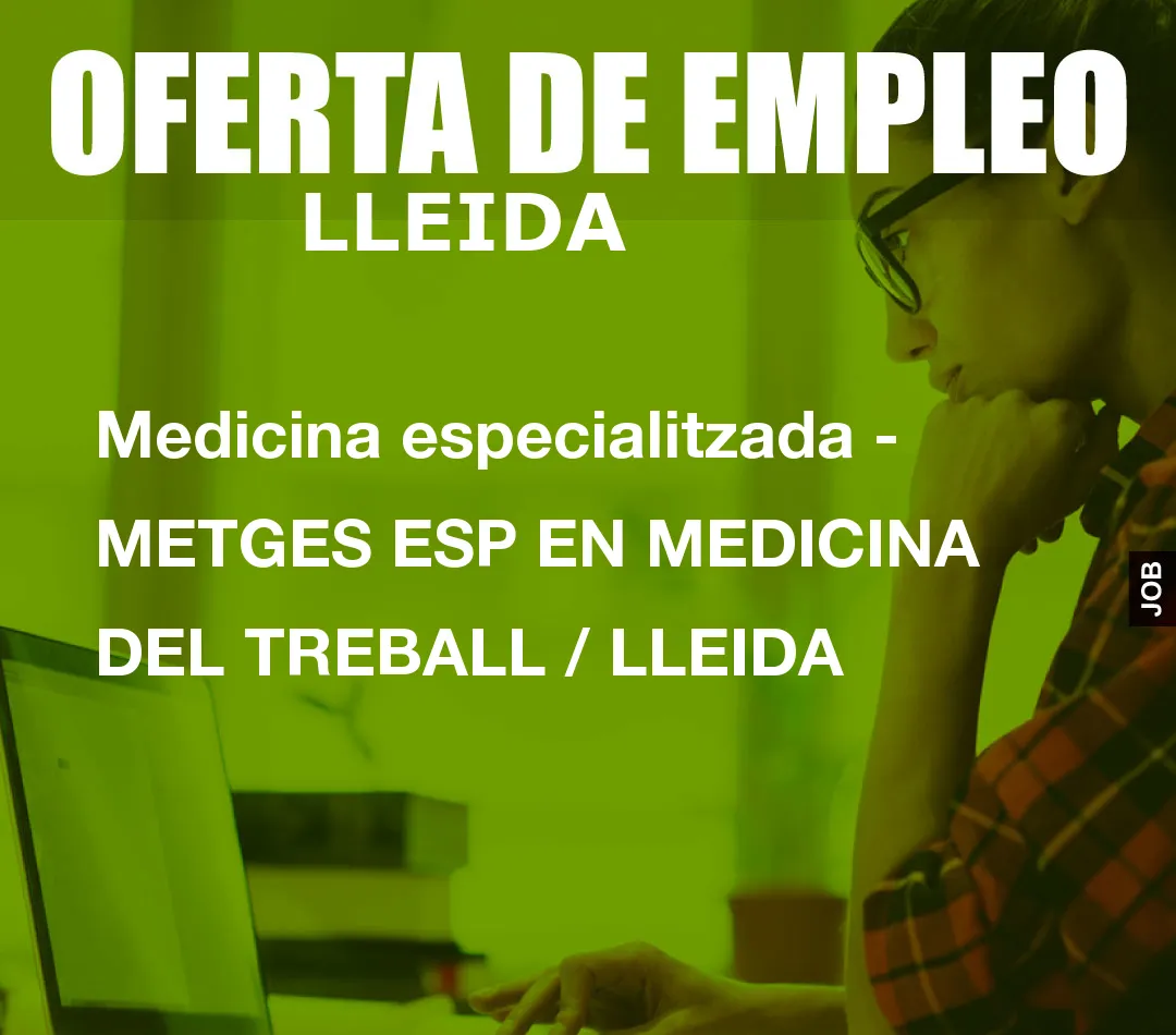 Medicina especialitzada - METGES ESP EN MEDICINA DEL TREBALL / LLEIDA