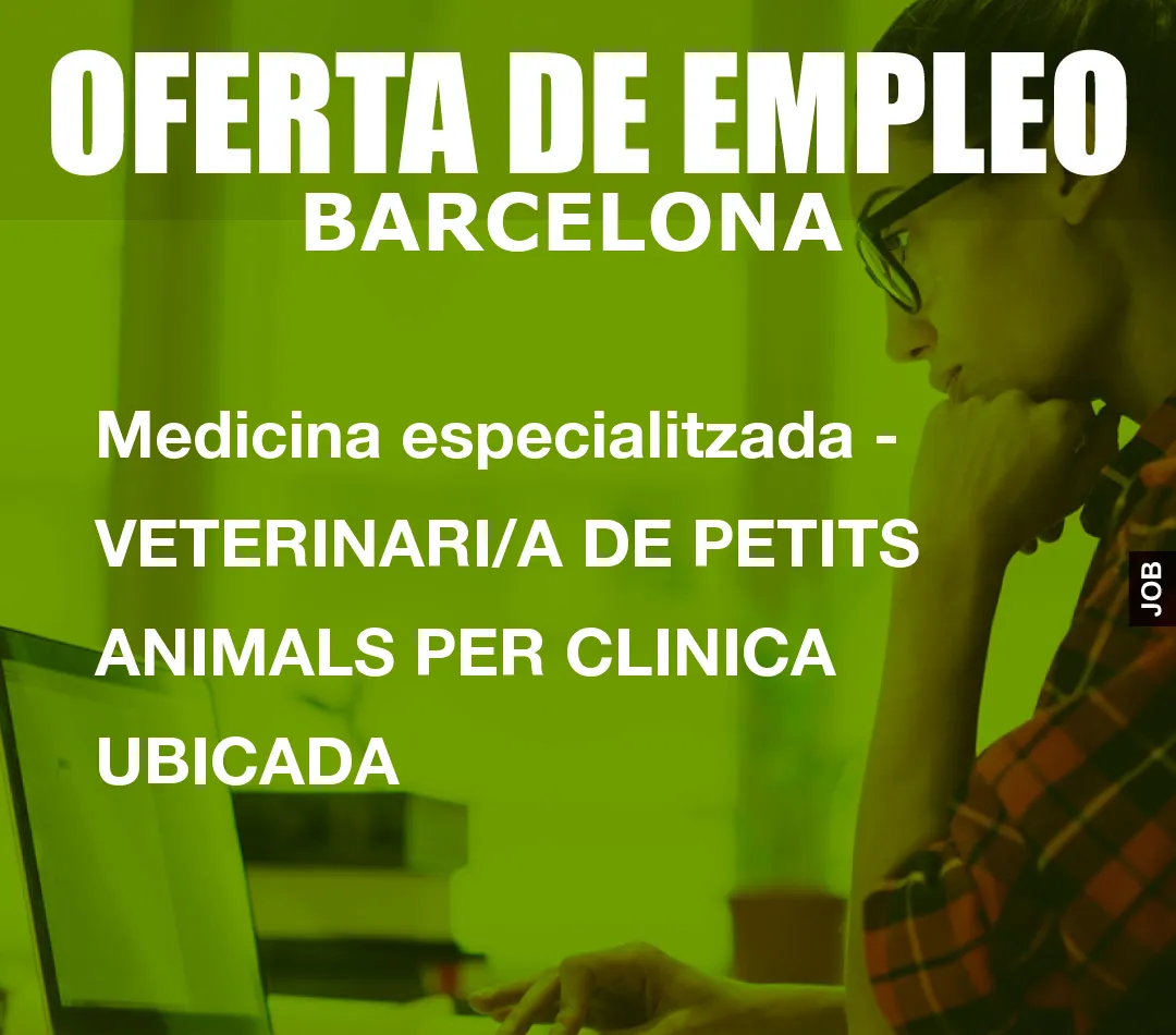 Medicina especialitzada – VETERINARI/A DE PETITS ANIMALS PER CLINICA UBICADA