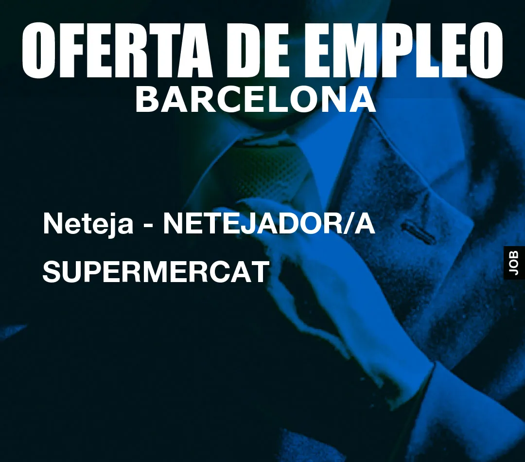 Neteja - NETEJADOR/A SUPERMERCAT